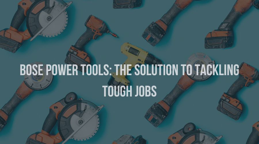 Bose Power tools: The Solution To tackling Tough Jobs