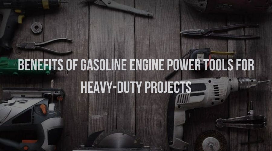 Benefits of Gasoline Engine Power Tools For Heavy-Duty Projects