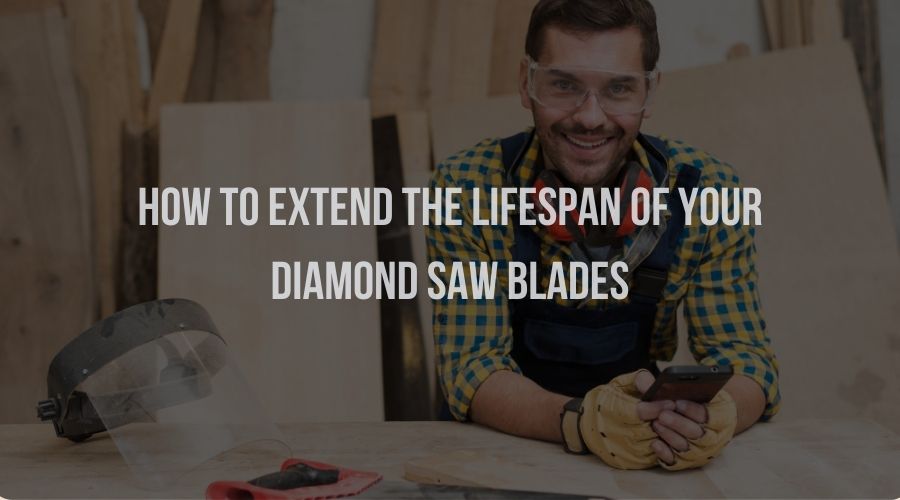 How to Extend the Lifespan of Your Diamond Saw Blades