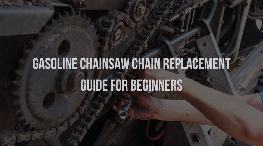 Gasoline Chainsaw Chain Replacement Guide for Beginners